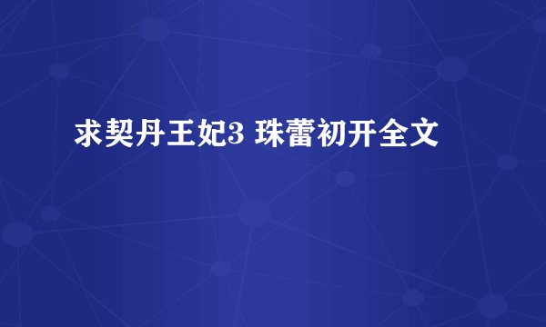 求契丹王妃3 珠蕾初开全文