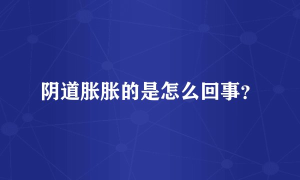 阴道胀胀的是怎么回事？
