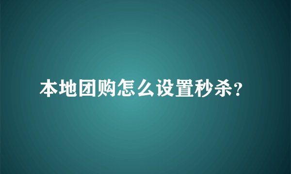 本地团购怎么设置秒杀？