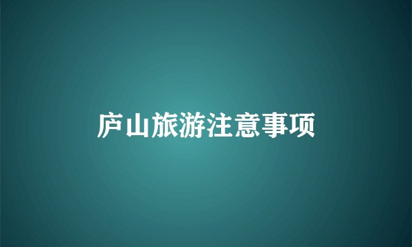 庐山旅游注意事项