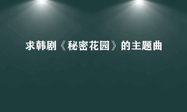 求韩剧《秘密花园》的主题曲