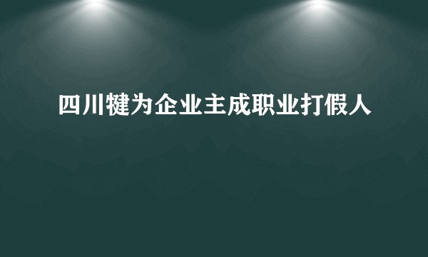 四川犍为企业主成职业打假人
