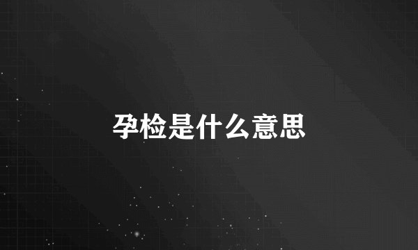 孕检是什么意思
