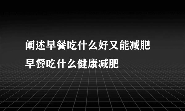 阐述早餐吃什么好又能减肥 早餐吃什么健康减肥