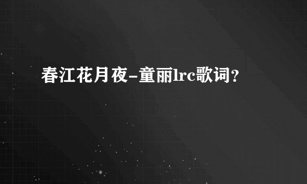 春江花月夜-童丽lrc歌词？