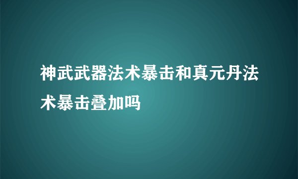 神武武器法术暴击和真元丹法术暴击叠加吗