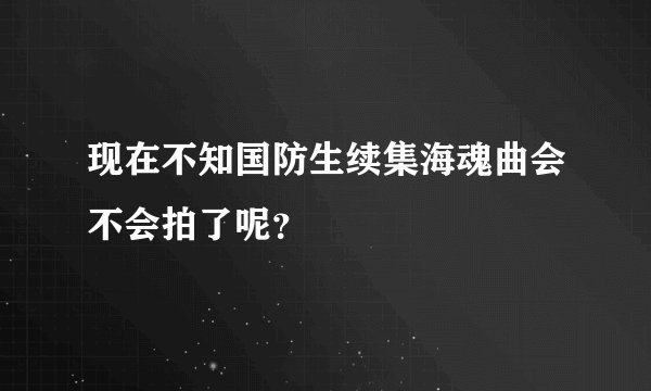 现在不知国防生续集海魂曲会不会拍了呢？