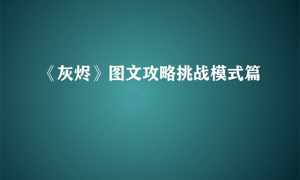 《灰烬》图文攻略挑战模式篇