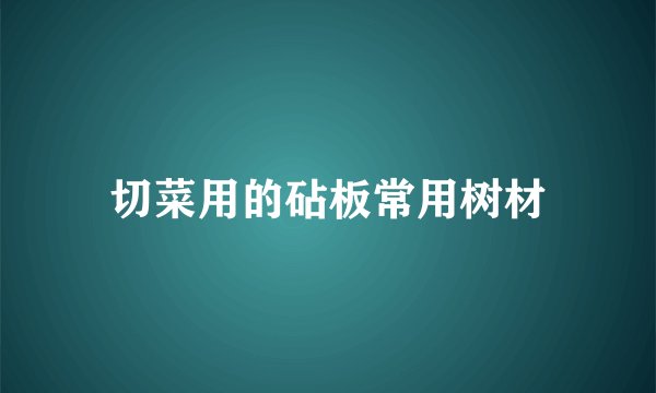 切菜用的砧板常用树材