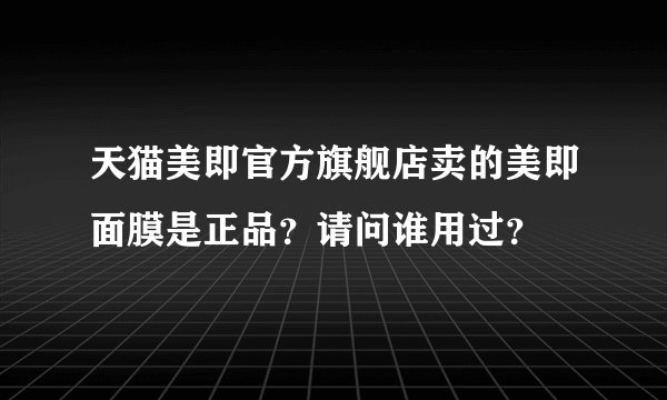 天猫美即官方旗舰店卖的美即面膜是正品？请问谁用过？