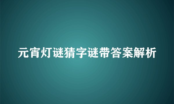 元宵灯谜猜字谜带答案解析