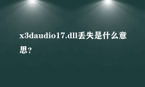 x3daudio17.dll丢失是什么意思?