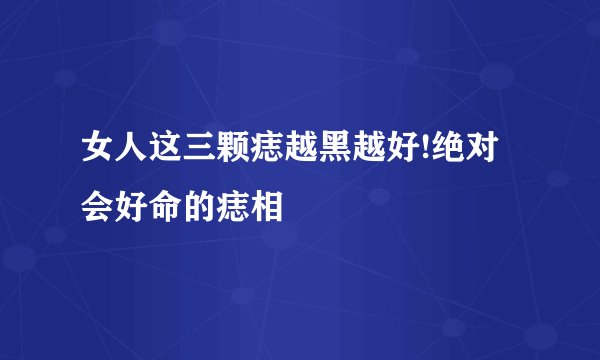 女人这三颗痣越黑越好!绝对会好命的痣相