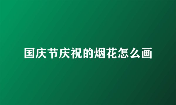国庆节庆祝的烟花怎么画