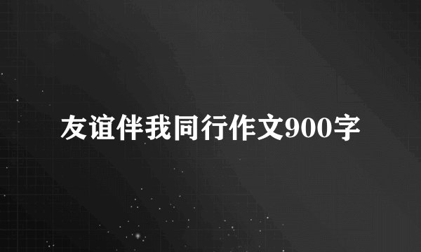 友谊伴我同行作文900字
