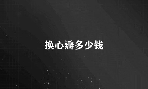 换心瓣多少钱