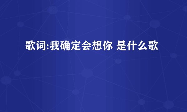 歌词:我确定会想你 是什么歌