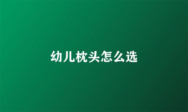 幼儿枕头怎么选