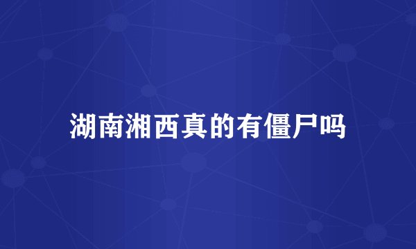 湖南湘西真的有僵尸吗