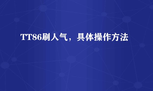 TT86刷人气，具体操作方法