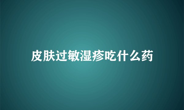 皮肤过敏湿疹吃什么药