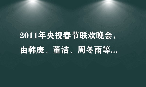 2011年央视春节联欢晚会,由韩庚、董洁、周冬雨等演员演唱歌曲《回家过年》的歌词,有知道的请告诉我一下