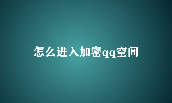 怎么进入加密qq空间