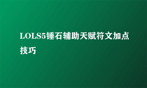 LOLS5锤石辅助天赋符文加点技巧