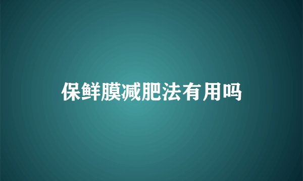 保鲜膜减肥法有用吗
