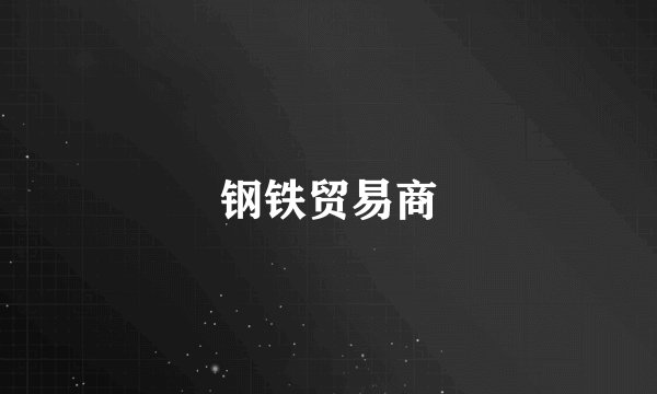 钢铁贸易商