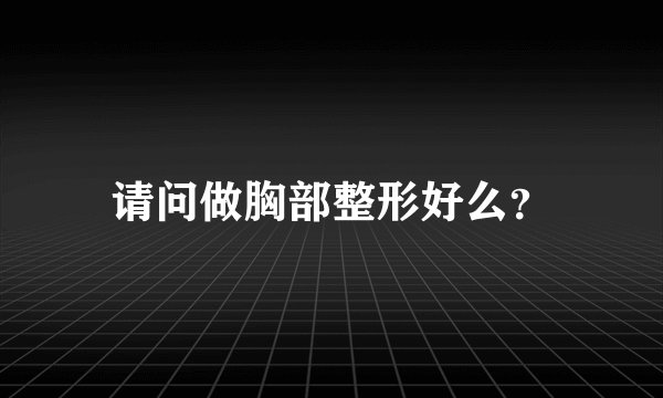 请问做胸部整形好么？