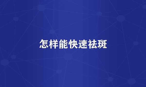 怎样能快速祛斑