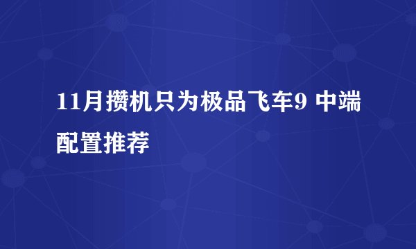 11月攒机只为极品飞车9 中端配置推荐