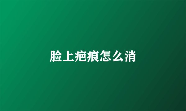 脸上疤痕怎么消