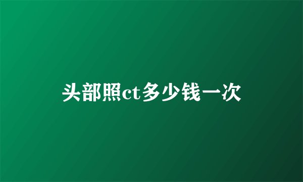 头部照ct多少钱一次