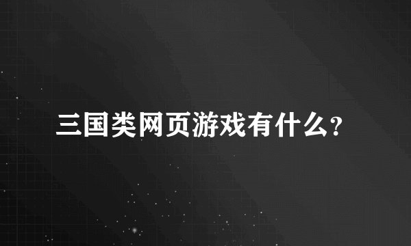 三国类网页游戏有什么？
