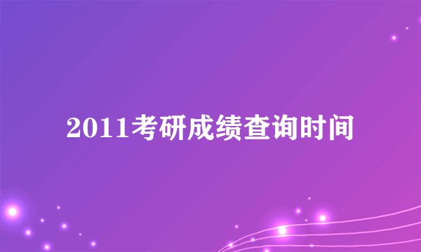 2011考研成绩查询时间