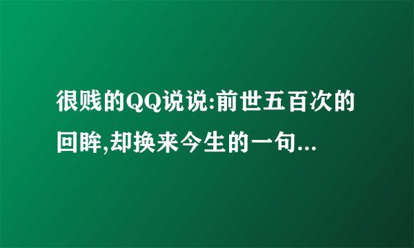 很贱的QQ说说:前世五百次的回眸,却换来今生的一句“流氓”!