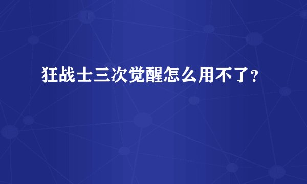 狂战士三次觉醒怎么用不了？