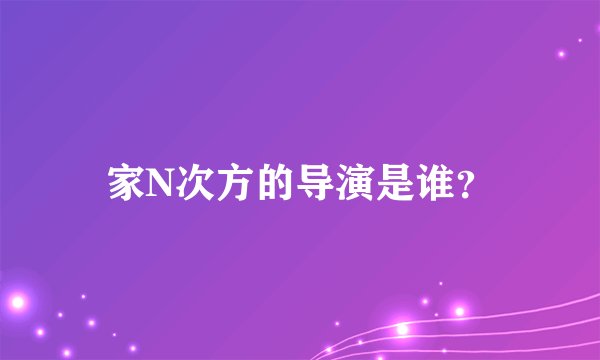 家N次方的导演是谁？