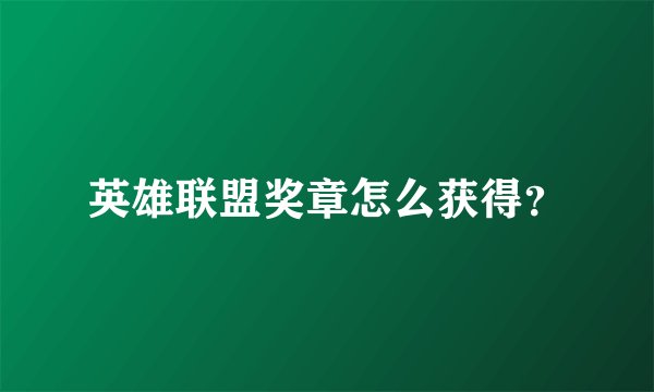 英雄联盟奖章怎么获得？