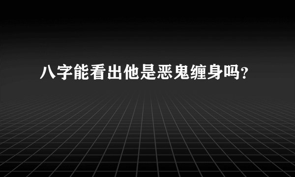 八字能看出他是恶鬼缠身吗?