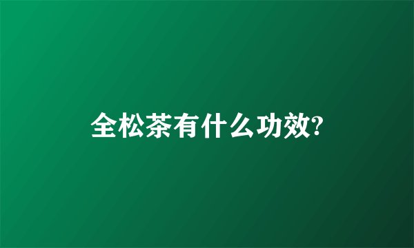 全松茶有什么功效?