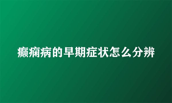 癫痫病的早期症状怎么分辨
