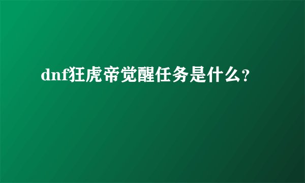 dnf狂虎帝觉醒任务是什么?