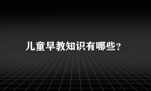 儿童早教知识有哪些？