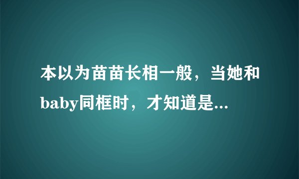 本以为苗苗长相一般，当她和baby同框时，才知道是郑恺眼光有多好
