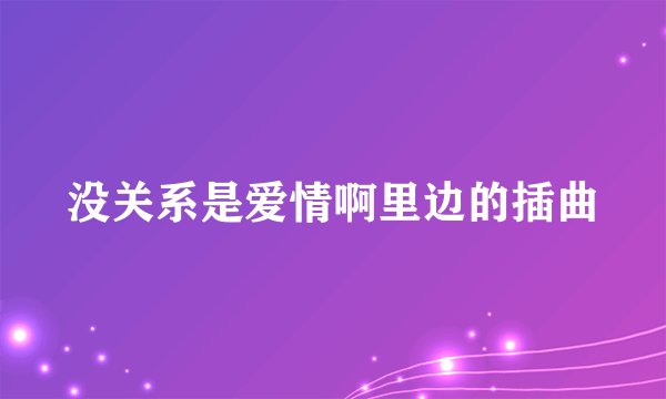 没关系是爱情啊里边的插曲