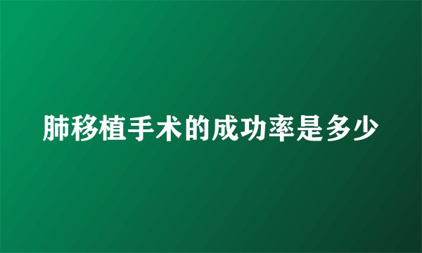 肺移植手术的成功率是多少