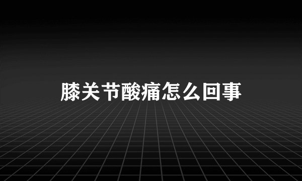 膝关节酸痛怎么回事
